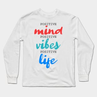 Positive Mind. Positive Vibes. Positive Life. Long Sleeve T-Shirt